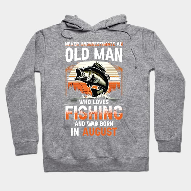 Never Underestimate An Old Man Who Loves Fishing And Was Born In August Hoodie by Foshaylavona.Artwork